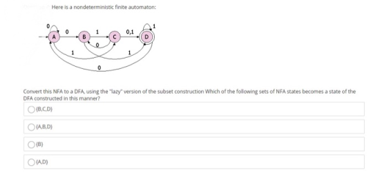 Here is a nondeterministic finite automaton: 0 0 0,1 A B cal 1 0 Convert this NFA to a DFA, using the lazy version of the s