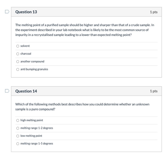 Question 13 1 pts The melting point of a purified sample should be higher and sharper than that of a crude sample. In the exp
