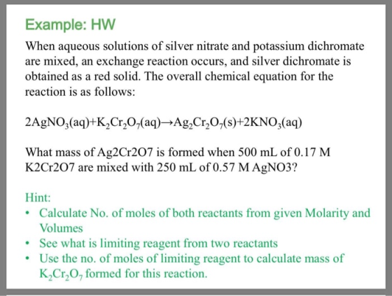 Example: HW When aqueous solutions of silver nitrate and potassium dichromate are mixed, an exchange reaction occurs, and sil