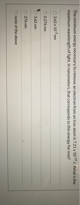 The minimum energy necessary to remove an electron from an iron atom is 7.21 x 10-1° J. What is the maximum wavelength of lig