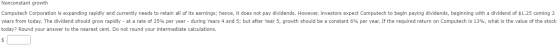 Nonconstant growth Computech Corporation is expanding rapidly and currently needs to retain all of its earnings; hence, it do