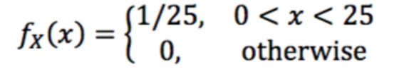 fx(x) = {1/25, 0<x< 25 0, otherwise