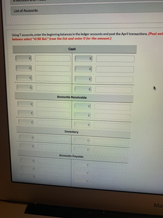 eleURI List of Accounts Using Taccounts, enter the beginning balances in the ledger accounts and post the April transactions.