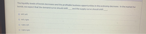The liquidity levels of bonds decreases and the profitable business opportunities in the economy decrease. In the market for
