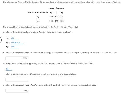 The following profit payoff table shows profit for a decision analysis problem with two decision alternatives and three state