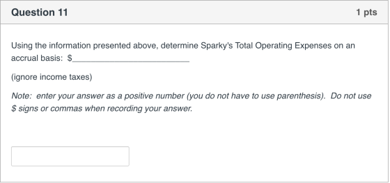 Question 11 1 pts Using the information presented above, determine Sparkys Total Operating Expenses on an accrual basis: $ (