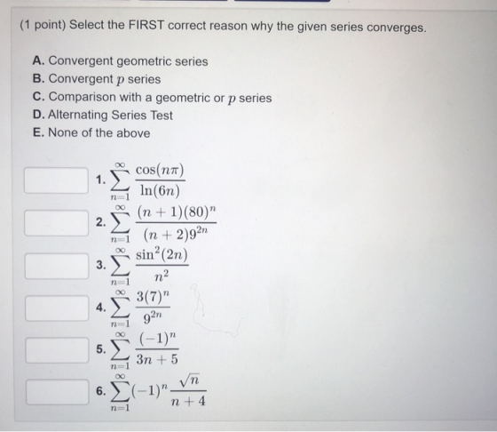 (1 point) Select the FIRST correct reason why the given series converges. A. Convergent geometric series B. Convergent p seri