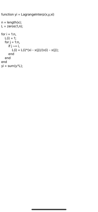 function yi = Lagrangelnterp(x,y,xi) n = length(x); L= zeros(1,n); for i = 1:n, L(i) = 1; for j = 1:n, if j -= i, Li) = L(i)*