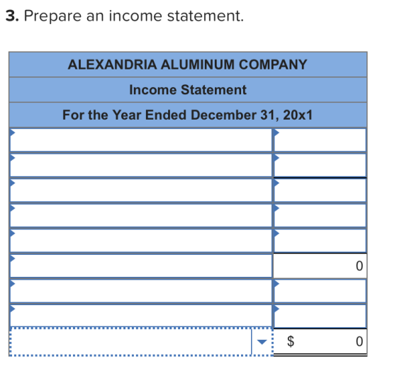 3. Prepare an income statement. ALEXANDRIA ALUMINUM COMPANY Income Statement For the Year Ended December 31, 20x1