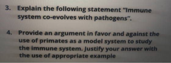 3. Explain the following statement Immune system co-evolves with pathogens. 4. Provide an argument in favor and against the