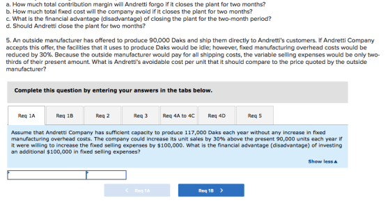 a. How much total contribution margin will Andretti forgo if it closes the plant for two months? b. How much total fixed cost
