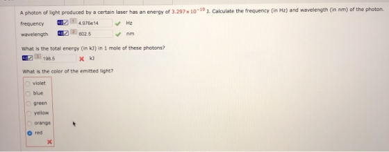 A photon of light produced by a certain laser has an energy of 3.297x10-19). Calculate the frequency (in Hz) and wavelength (