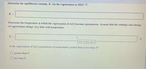 Determine the equilibrium constant, K, for the vaporization at 183.0 °C. K Determine the temperature at which the vaporizatio