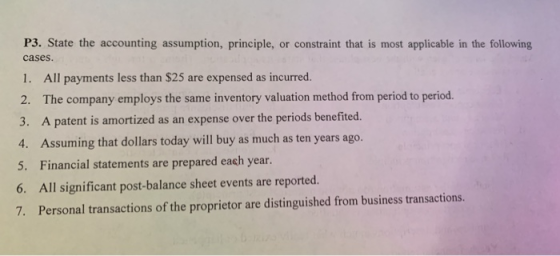 P3. State the accounting assumption, principle, or constraint that is most applicable in the following cases. 1. All payments