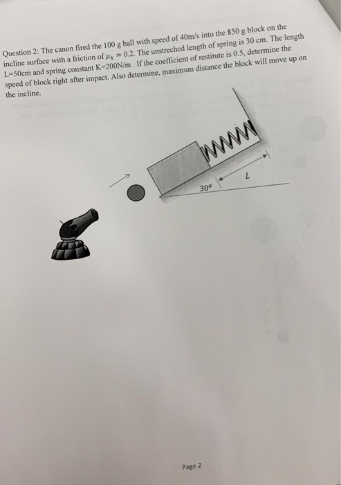 Question 2: The canon fired the 100 g ball with speed of 40m/s into the 850 g block on the incline surface with a friction of