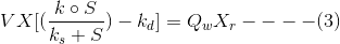 VX[(\frac{k\circ S}{k_{s}+S})-k_{d}]=Q_{w}X_{r}----(3)