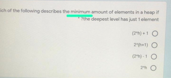 ich of the following describes the minimum amount of elements in a heap if *?the deepest level has just 1 element (24h) +1 O