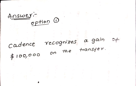 Answeri- : option of cadence $100,000 recognizes on the a gain transfer.