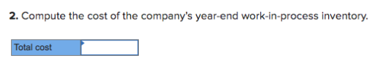 2. Compute the cost of the companys year-end work-in-process inventory. Total cost