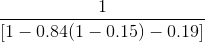 \frac{1}{[1-0.84(1-0.15)-0.19]}