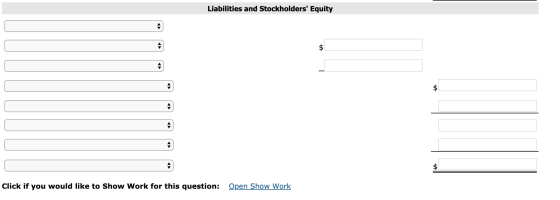 Liabilities and Stockholders Equity u पी Click if you would like to Show Work for this question: Open Show Work
