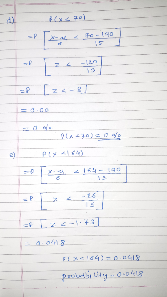 P(x470) =P [** < 50-140] =P I z<-8 = 0.00 -0 % P(x270) = 0% P( x4164) = P X -4 < 164 - 190 e) is =P I z <-1-73] = 0.0418 | P
