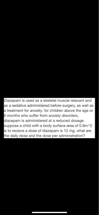Diazepam is used as a skeletal muscle relaxant and as a sedative administered before surgery, as well as a treatment for anxi