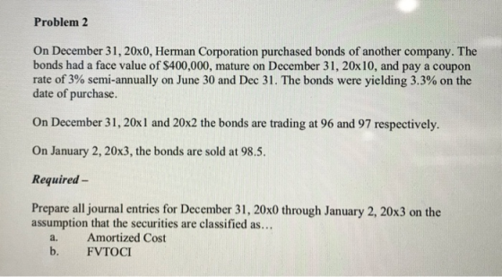 Problem 2 On December 31, 20x0, Herman Corporation purchased bonds of another company. The bonds had a face value of $400,000