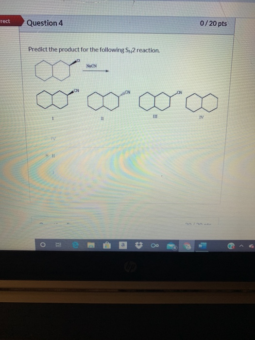 rect Question 4 0/20 pts Predict the product for the following SN2 reaction. ♡
