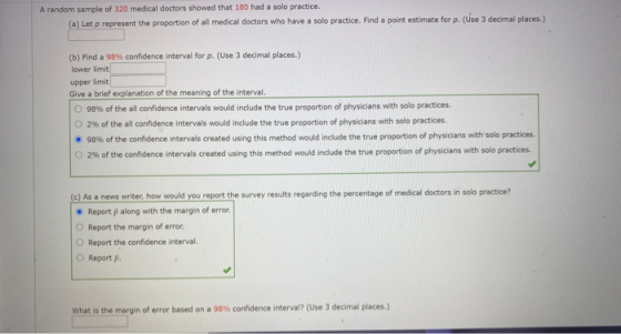 A random sample of 320 medical doctors showed that 180 had a solo practice. (a) Let p represent the proportion of all medical