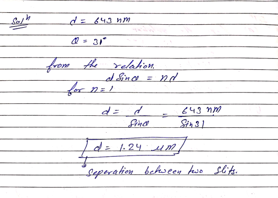 h Sol wu shg =P Q = 319 from the relation e since for n=1 nd d = Musha d sina d = 1.24 um Seperation between two slits.