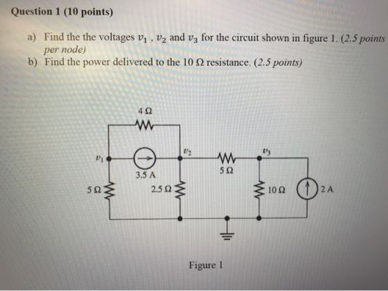 Question 1 (10 points) a) Find the the voltages v/ , V, and vz for the circuit shown in figure 1. (2.5 points per node) b) Fi
