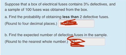 Suppose that a box of electrical fuses contains 3% defectives, and a sample of 100 fuses was obtained from the box. a. Find t