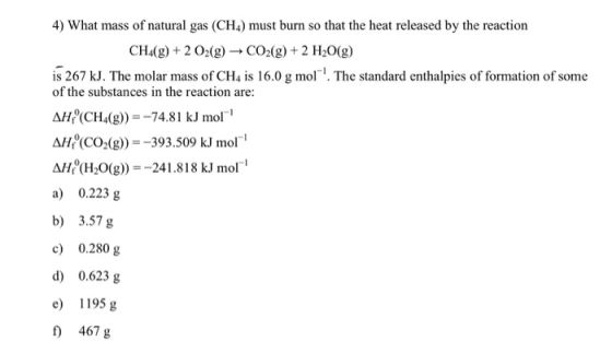 4) What mass of natural gas (CH4) must burn so that the heat released by the reaction CH4(g)2 O2(g) CO2(g)+2 H20(g) is 267 kJ