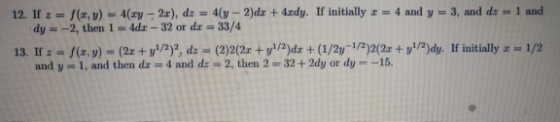 12. If z f(x, y) 4(ry 2), dz 4(y - 2)dz +4rdy. If initially z 4 and y 3, and dz 1 and -2, then 1- 4dx -32 or dz - 33/4 dy and y- 1, and then dz 4 and dz -2, then 2 32 + 2dy or dy-15. 13. I:f(r, y) (2r y/2), dz (2)2(2ry2)dz + (1/2y-1/2)2(2r+y2)dy. If initially z - 1/2