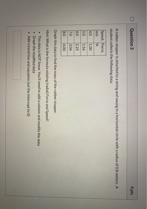 Question 3 4 pts A rubber stopper is attached to a string and swung in a horizontal circle with a radius of 0.8 meters. A stu