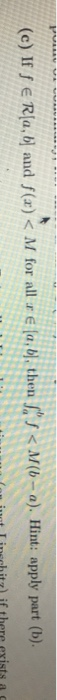 (c) If f e R[a, b] and f(x) < M for all re fa, b), then < M (6 - a). Hint: apply part (b). in Comingt Linschitz if there exis