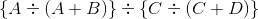 \left \{ A\div \left ( A+B \right ) \right \}\div \left \{ C\div \left ( C+D \right ) \right \}