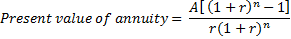 A[ (1+r)* – 1] Present value of annuity= r(1 +r)