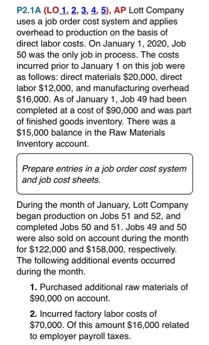 P2.1A (LO 1, 2, 3, 4, 5), AP Lott Company uses a job order cost system and applies overhead to production on the basis of dir
