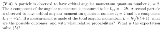 (V.4) A particle is observed to have orbital angular momentum quantum number 2. The z component of the angular momentum is me