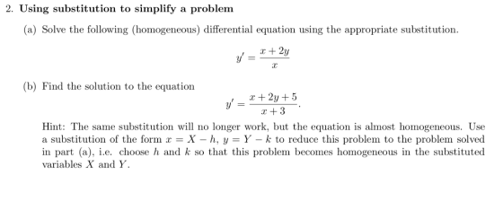 2. Using substitution to simplify a problem (a) Solve the following (homogeneous) differential equation using the appropriate