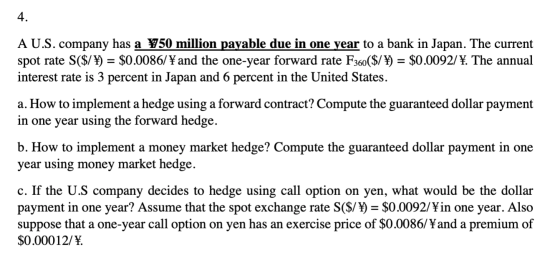 A U.S. company has a ¥50 million payable due in one year to a bank in Japan. The current spot rate S($/¥) = $0.0086/ ¥ and th