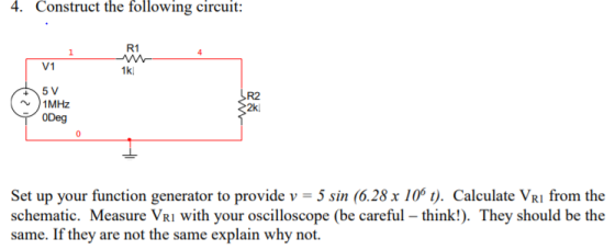 4. Construct the following circuit: V1 5 V 1MHz ODeg Set up your function generator to provide v = 5 sin (6.28 x 10 t). Calcu