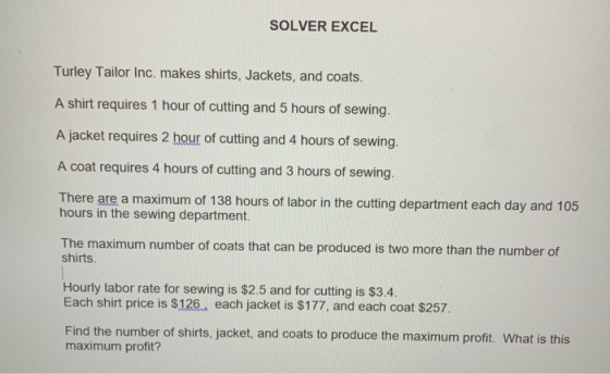 SOLVER EXCEL Turley Tailor Inc. makes shirts, Jackets, and coats. A shirt requires 1 hour of cutting and 5 hours of sewing. A