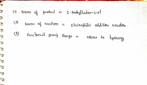 (0) Name of beroduct = 2 - Methylbutan-2-ol (2) Name of reaction = Electrophilic addition reaction Functional group change =
