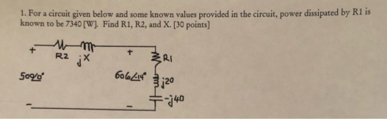 1. For a circuit given below and some known values provided in the circuit, power dissipated by R1is known to be 7340 [WI Fin