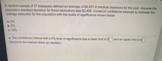 A random sample of 37 taxpayers claimed an average of $9,557 in medical expenses for the year. Assume the population standard
