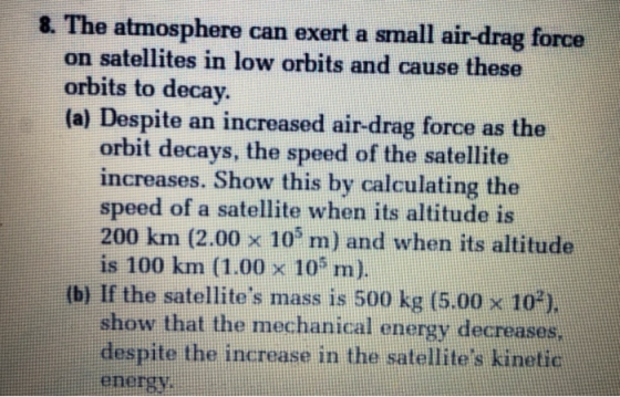 8. The atmosphere can exert a small air-drag force on satellites in low orbits and cause these orbits to decay. (a) Despite a