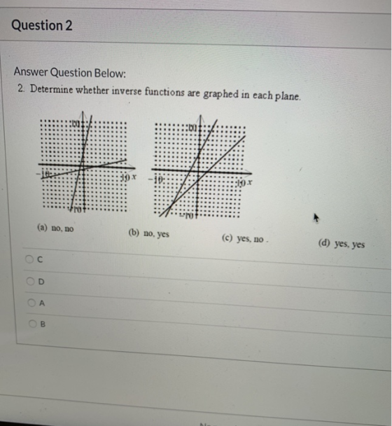 Question 2 Answer Question Below: 2. Determine whether inverse functions are graphed in each plane. (a) no, no (b) no yes (C)